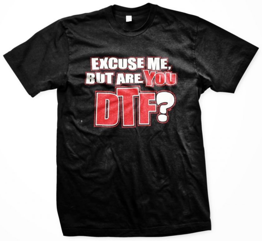 Excuse Me But Are You DTF (Down to F*ck) Funny Trendy Jersey Shore T 