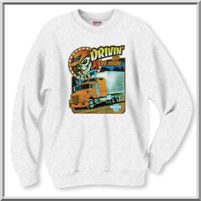 Drivin My Life Away Truck Driver SWEATSHIRT S 2X,3X,4X  